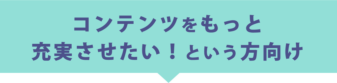 コンテンツをもっと充実させたい！という方向け